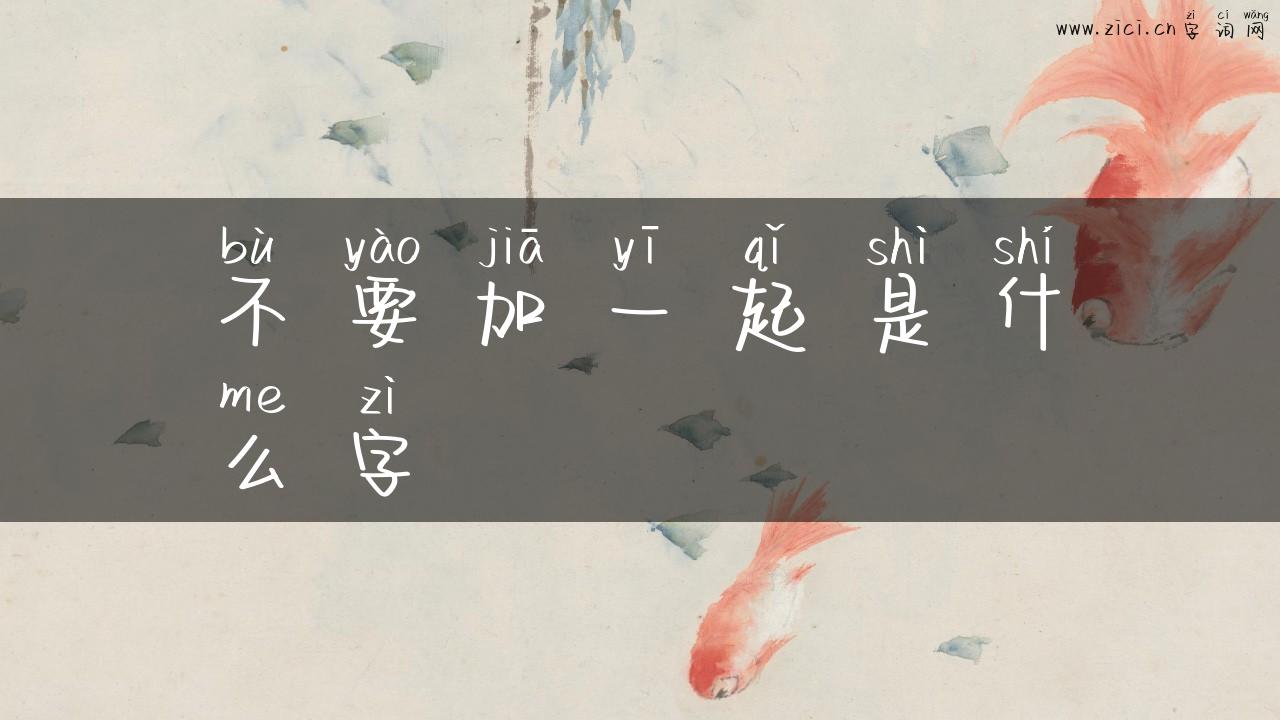 不要加一起是什么字