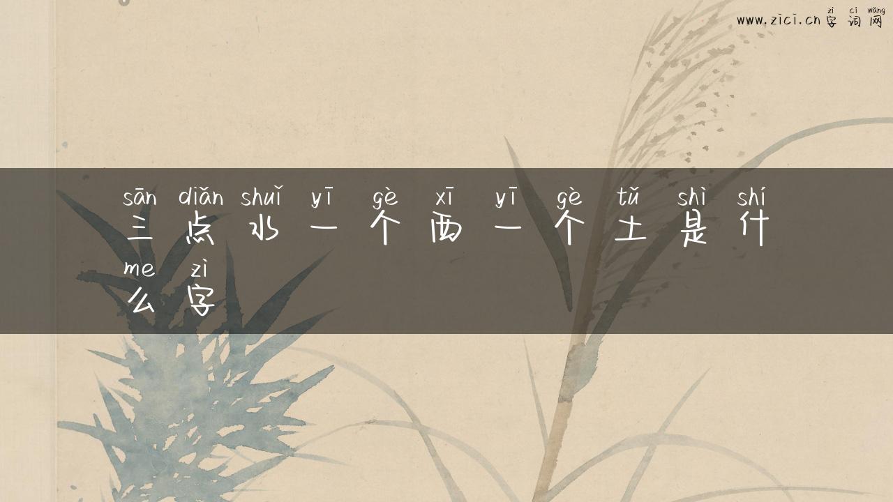 三点水一个西一个土是什么字