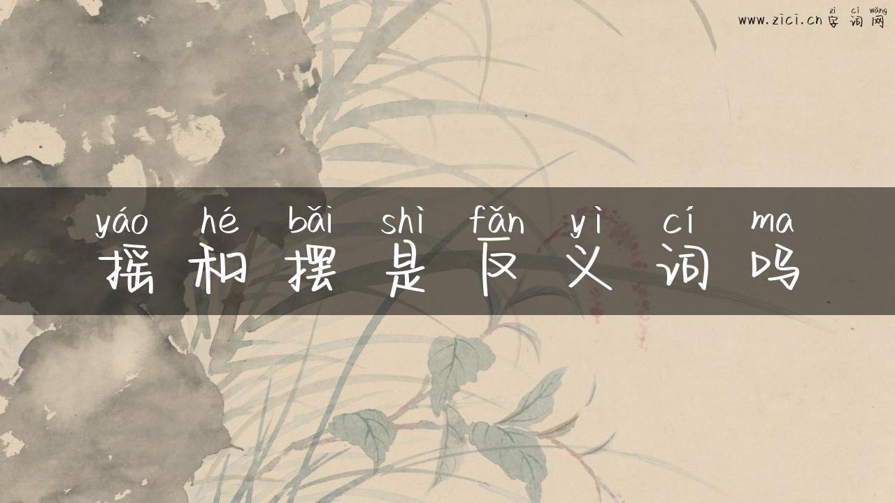 摇和摆是反义词吗