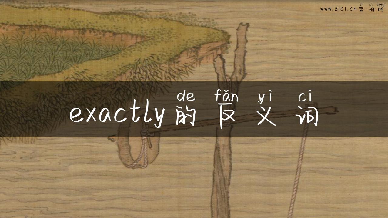 exactly的反义词