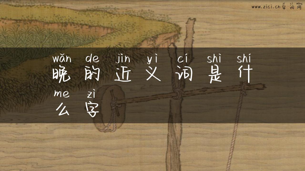 晚的近义词是什么字