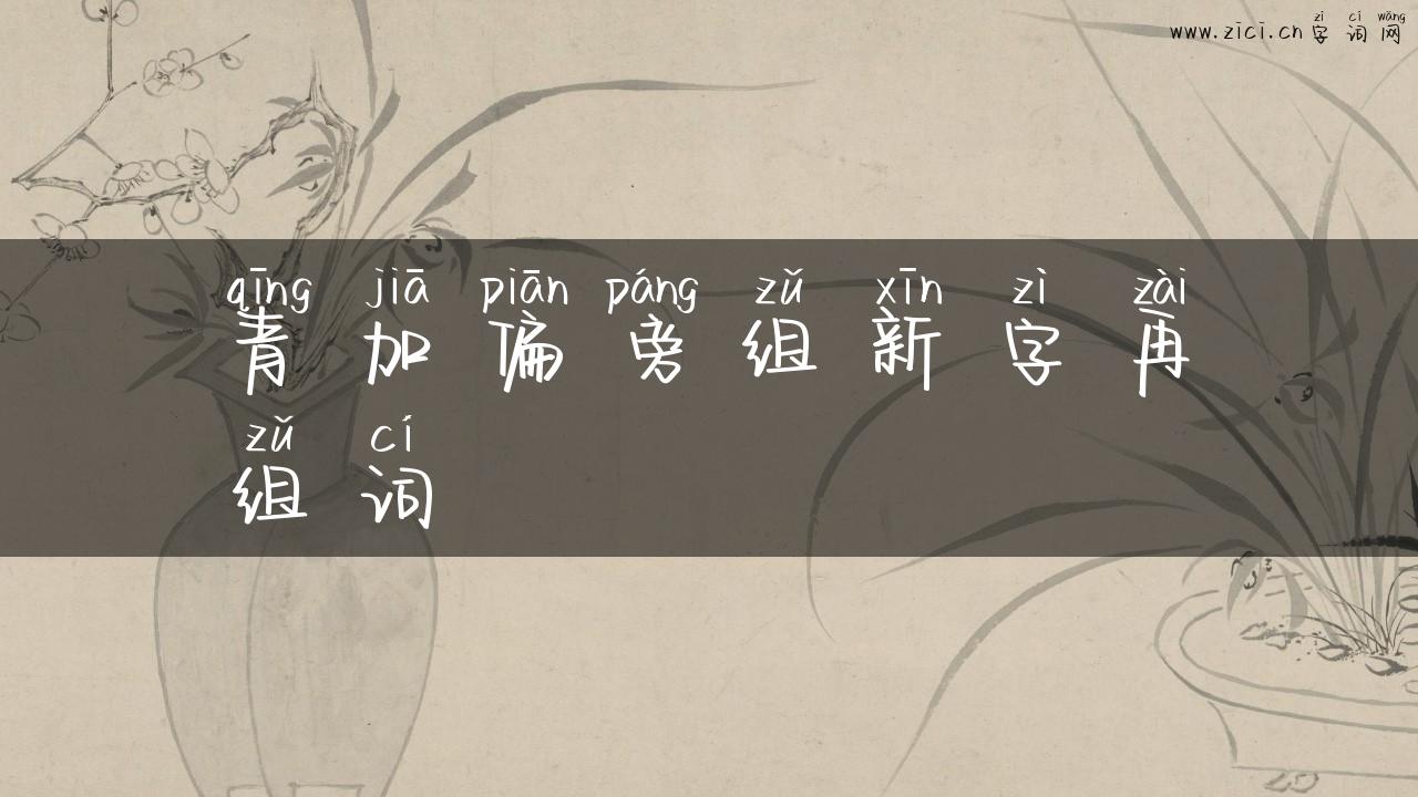 青加偏旁组新字再组词
